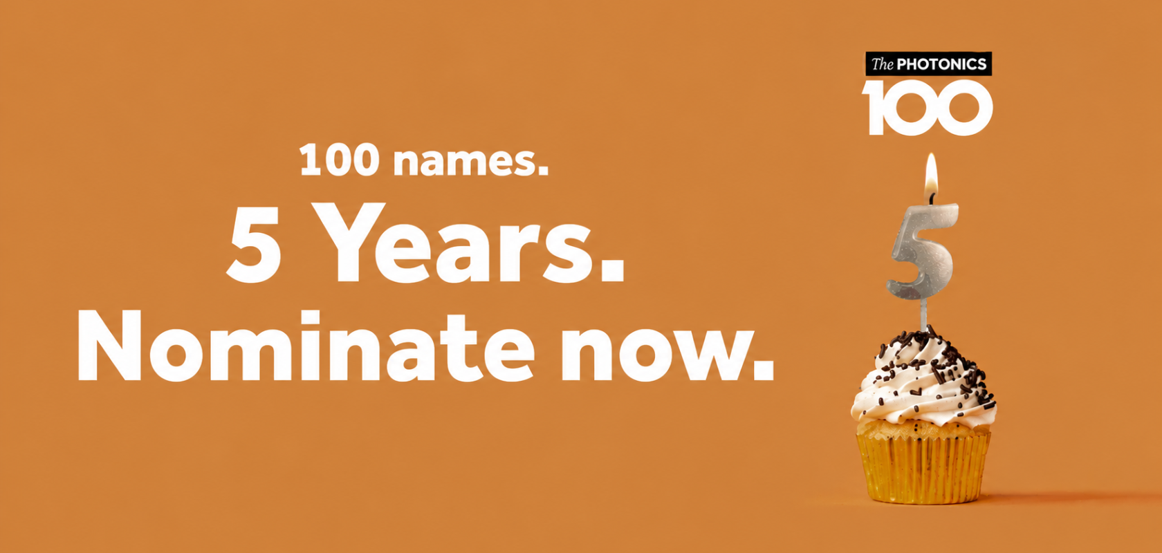 Promotional graphic for The Photonics100 featuring a cupcake topped with a lit silver number 5 candle against a warm orange background. Large white text reads: "100 names. 5 Years. Nominate now." The Photonics100 logo appears above the candle. The image celebrates the fifth anniversary of The Photonics100 and encourages nominations.
